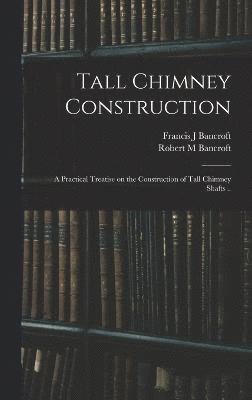 Tall Chimney Construction; a Practical Treatise on the Construction of Tall Chimney Shafts .. 1