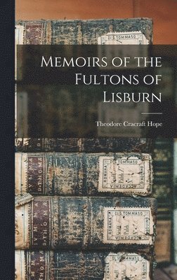 Theodore Cracraft Hope - Memoirs of the Fultons of Lisburn, Inbunden