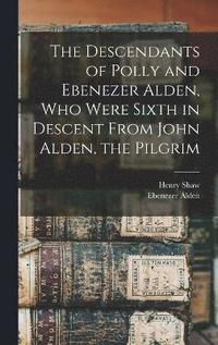 bokomslag Descendants of Polly and Ebenezer Alden, who Were Sixth in Descent From John Alden, the Pilgrim