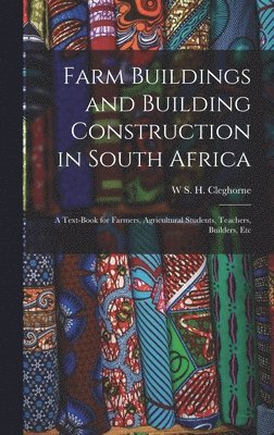 bokomslag Farm Buildings and Building Construction in South Africa; a Text-book for Farmers, Agricultural Students, Teachers, Builders, Etc