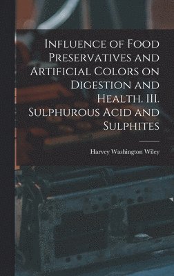 bokomslag Influence of Food Preservatives and Artificial Colors on Digestion and Health. III. Sulphurous Acid and Sulphites