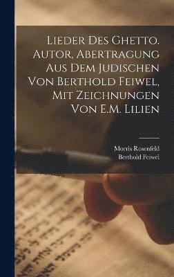 Berthold Feiwel, Morris Rosenfeld - Lieder des Ghetto. Autor, Abertragung aus dem Judischen von Berthold Feiwel, mit Zeichnungen von E.M. Lilien, Inbunden
