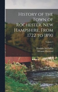 bokomslag History of the Town of Rochester, New Hampshire, From 1722 to 1890; Volume 1