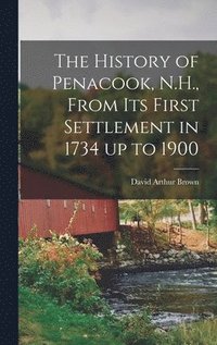 bokomslag The History of Penacook, N.H., From its First Settlement in 1734 up to 1900