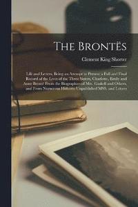 bokomslag The Bronts; Life and Letters, Being an Attempt to Present a Full and Final Record of the Lives of the Three Sisters, Charlotte, Emily and Anne Bront From the Biographies of Mrs. Gaskell and