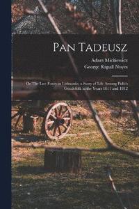 bokomslag Pan Tadeusz; or The Last Foray in Lithuania; a Story of Life Among Polish Gentlefolk in the Years 1811 and 1812