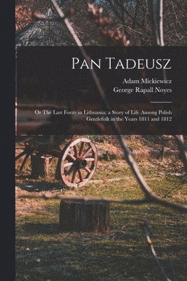 George Rapall Noyes, Adam Mickiewicz - Pan Tadeusz; or The Last Foray in Lithuania; a Story of Life Among Polish Gentlefolk in the Years 1811 and 1812, Häftad