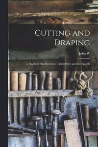 bokomslag Cutting and Draping; a Practical Handbook for Upholsterers and Decorators
