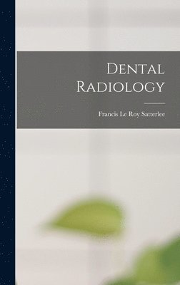 Francis Le Roy Satterlee - Dental Radiology, Inbunden