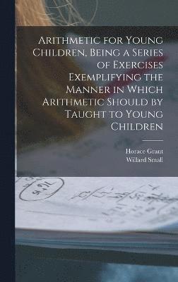 bokomslag Arithmetic for Young Children, Being a Series of Exercises Exemplifying the Manner in Which Arithmetic Should by Taught to Young Children