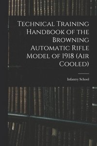 bokomslag Technical Training Handbook of the Browning Automatic Rifle Model of 1918 (air Cooled)