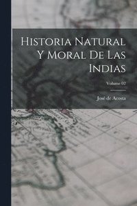 bokomslag Historia natural y moral de las Indias; Volume 02