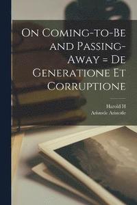 bokomslag On Coming-to-be and Passing-away = De Generatione et Corruptione