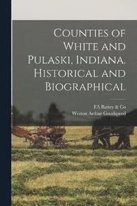 bokomslag Counties of White and Pulaski, Indiana. Historical and Biographical