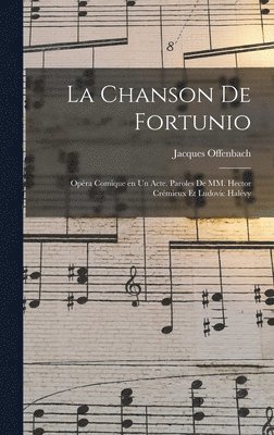 La chanson de Fortunio; opra comique en un acte. Paroles de MM. Hector Crmieux et Ludovic Halvy 1