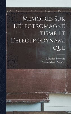 Ampère André-Marie 1775-1836, Solovine Maurice, André-Marie, 1775-1836, Ampère, Solovine, Maurice, André-Marie Ampère - Mémoires sur l'électromagnétisme et l'électrodynamique, Inbunden