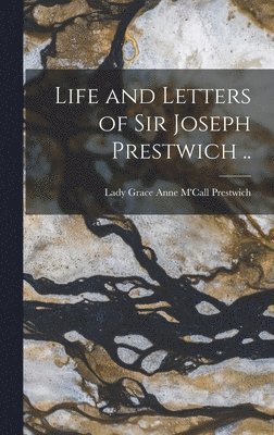 Life and Letters of Sir Joseph Prestwich .. 1