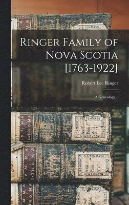 Ringer Robert Lee, Robert Lee, Ringer - Ringer Family of Nova Scotia [1763-1922]; a Genealogy .., Inbunden