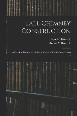 bokomslag Tall Chimney Construction; a Practical Treatise on the Construction of Tall Chimney Shafts ..