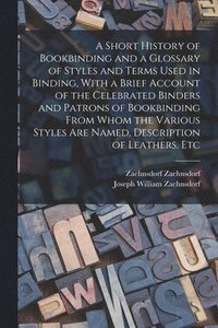 bokomslag A Short History of Bookbinding and a Glossary of Styles and Terms Used in Binding, With a Brief Account of the Celebrated Binders and Patrons of Bookbinding From Whom the Various Styles are Named,