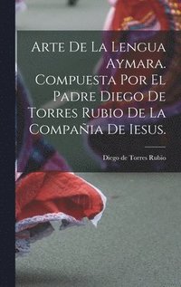 bokomslag Arte de la lengua aymara. Compuesta por el Padre Diego de Torres Rubio de la Compaia de Iesus.