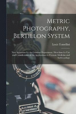Metric Photography, Bertillon System; new Apparatus for the Criminal Department; Directions for use and Consideration of the Applications to Forensic Medicine and Anthropology