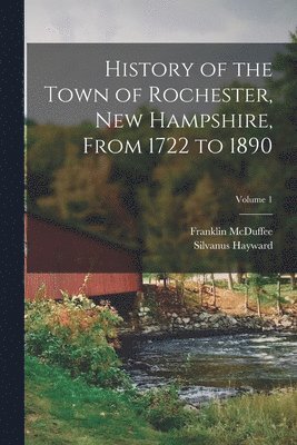 bokomslag History of the Town of Rochester, New Hampshire, From 1722 to 1890; Volume 1