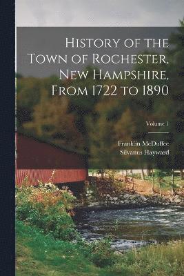 History of the Town of Rochester, New Hampshire, From 1722 to 1890; Volume 1 1