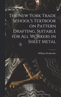 bokomslag The New York Trade School's Textbook on Pattern Drafting, Suitable for all Workers in Sheet Metal