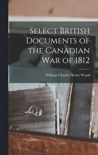 bokomslag Select British Documents of the Canadian War of 1812