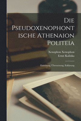 Die pseudoxenophontische Athenaion politeia; einleitung, bersetzung, Erklrung 1