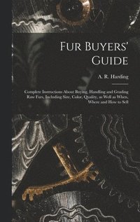 bokomslag Fur Buyers' Guide; Complete Instructions About Buying, Handling and Grading raw Furs, Including Size, Color, Quality, as Well as When, Where and how to Sell