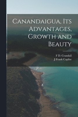 bokomslag Canandaigua, its Advantages, Growth and Beauty