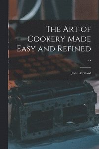 bokomslag The art of Cookery Made Easy and Refined ..