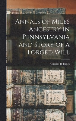 Annals of Miles Ancestry in Pennsylvania and Story of a Forged Will 1