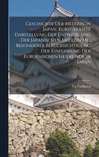 bokomslag Geschichte der Medizin in Japan. Kurzgefasste Darstellung der Entwicklung der Japanischen Medizin mit Besonderer Berucksichtigung der Einfuhrung der Europaischen Heilkunde in Japan