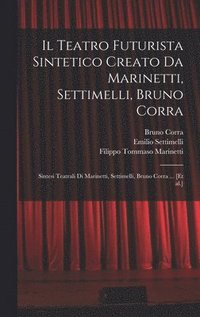 bokomslag Il Teatro futurista sintetico creato da Marinetti, Settimelli, Bruno Corra