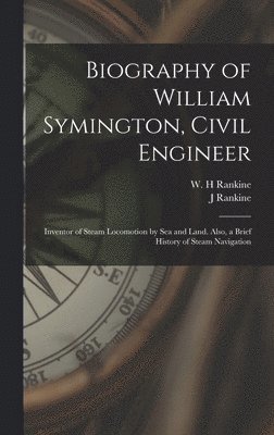 bokomslag Biography of William Symington, Civil Engineer; Inventor of Steam Locomotion by sea and Land. Also, a Brief History of Steam Navigation