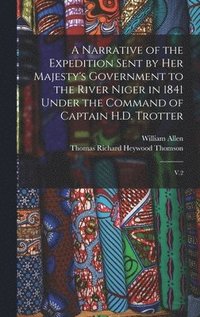 bokomslag A Narrative of the Expedition Sent by Her Majesty's Government to the River Niger in 1841 Under the Command of Captain H.D. Trotter