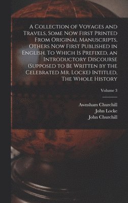 Awnsham Churchill, John Churchill - Collection of Voyages and Travels, Some now First Printed From Original Manuscripts, Others now First Published in English. To Which is Prefixed, an Introductory Discourse (supposed to be Written by the Celebrated Mr. Locke) Intitled, The Whole History; Vo, Inbunden