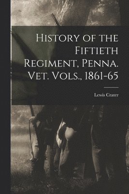 bokomslag History of the Fiftieth Regiment, Penna. vet. Vols., 1861-65