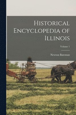 Historical Encyclopedia of Illinois; Volume 1 1