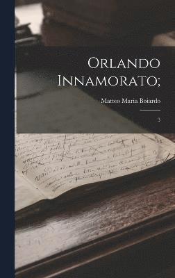 Matteo Maria Boiardo - Orlando Innamorato;, Inbunden