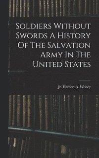 bokomslag Soldiers Without Swords A History Of The Salvation Army In The United States