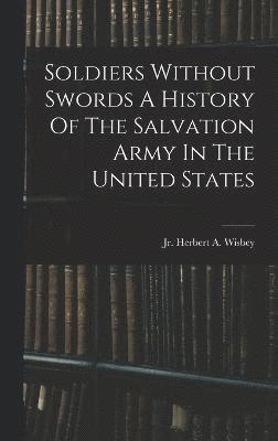 Soldiers Without Swords A History Of The Salvation Army In The United States 1