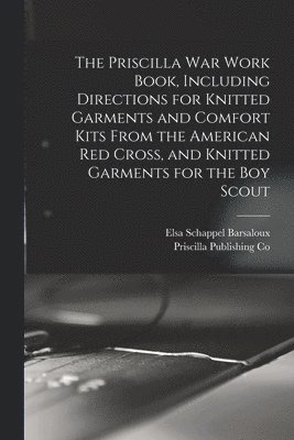 Priscilla Publishing Co, Barsaloux Elsa Schappel, Elsa Schappel, Barsaloux - Priscilla war Work Book, Including Directions for Knitted Garments and Comfort Kits From the American Red Cross, and Knitted Garments for the boy Scout, Häftad