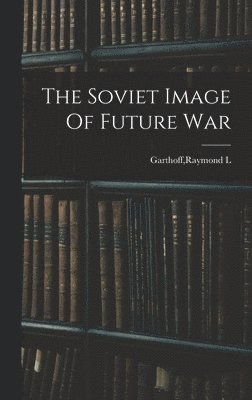 bokomslag The Soviet Image Of Future War