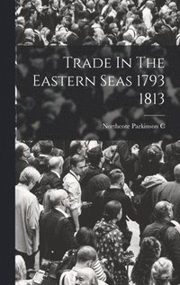 bokomslag Trade In The Eastern Seas 1793 1813