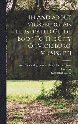 bokomslag In And About Vicksburg. An Illustrated Guide Book To The City Of Vicksburg, Mississippi