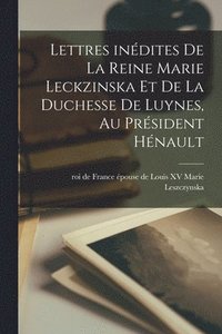 bokomslag Lettres indites de la reine Marie Leckzinska et de la duchesse de Luynes, au prsident Hnault